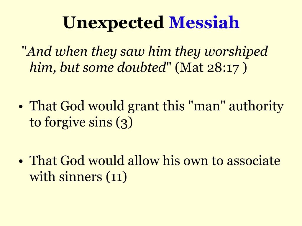 Unexpected Messiah And when they saw him they worshiped him, but some doubted (Mat 28:17 )