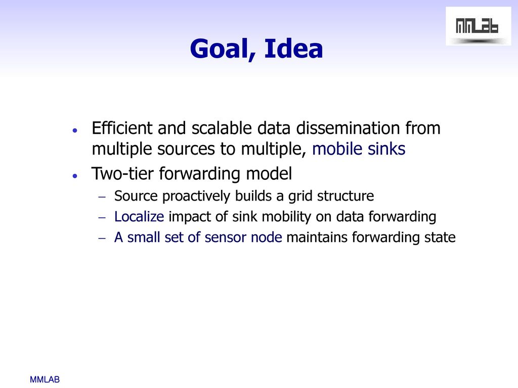 Goal, Idea Efficient and scalable data dissemination from multiple sources to multiple, mobile sinks.