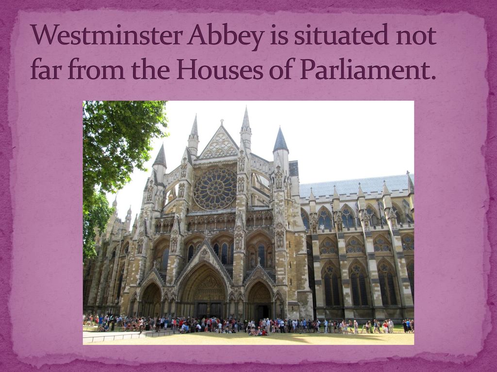 Westminster Abbey is situated not far from the Houses of Parliament.