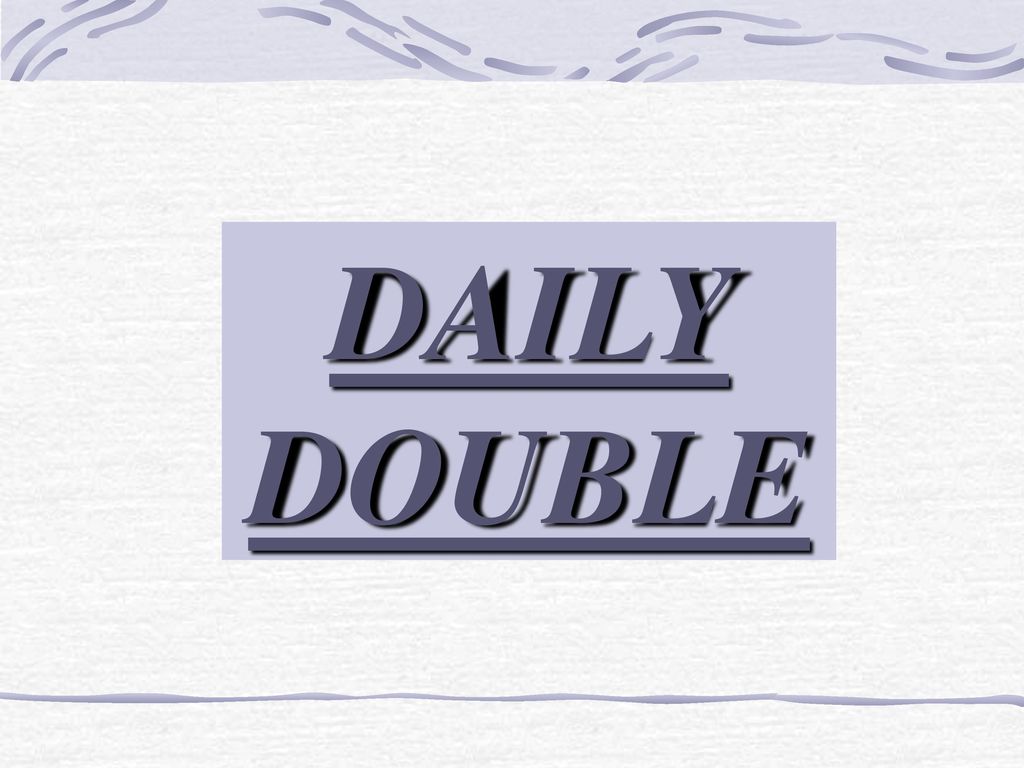 DAILY DOUBLE