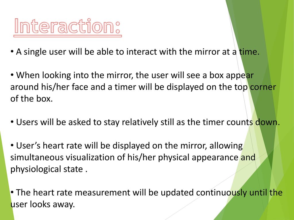Interaction: A single user will be able to interact with the mirror at a time.