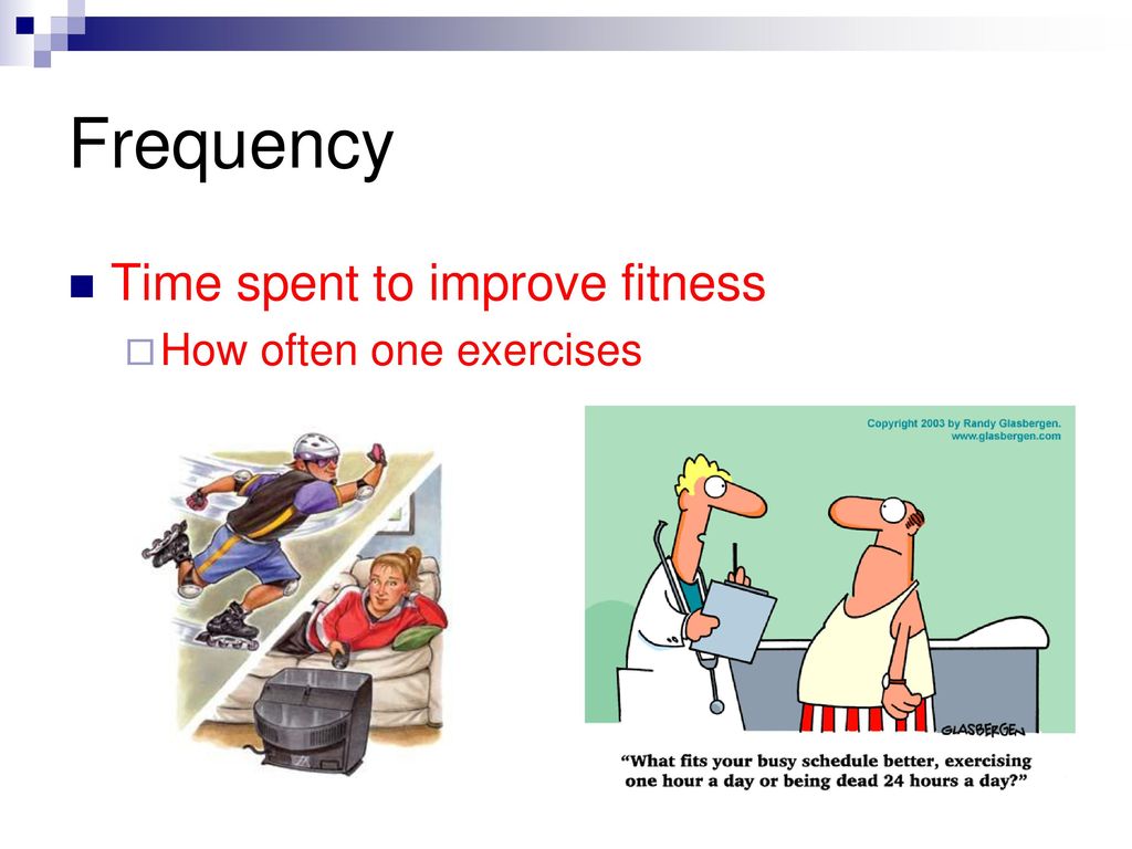Frequency Time spent to improve fitness How often one exercises