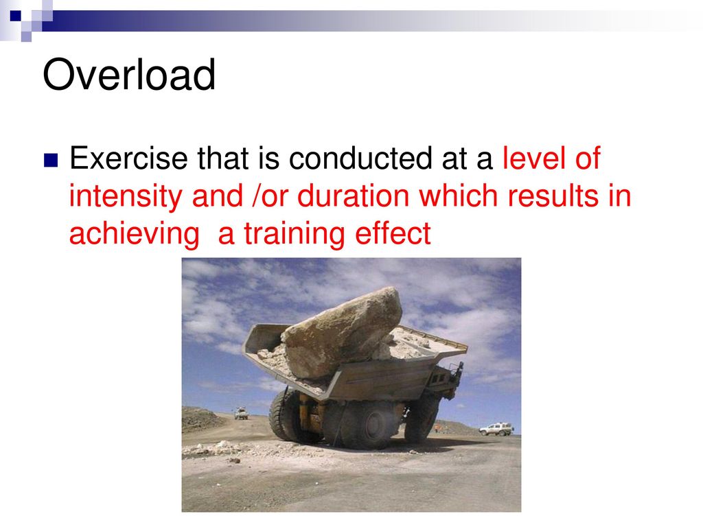 Overload Exercise that is conducted at a level of intensity and /or duration which results in achieving a training effect.