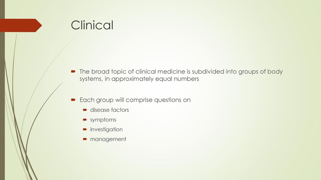 Clinical The broad topic of clinical medicine is subdivided into groups of body systems, in approximately equal numbers.