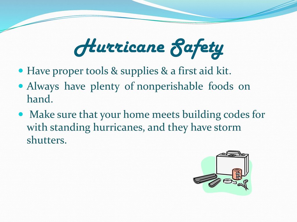 Hurricane Safety Have proper tools & supplies & a first aid kit.