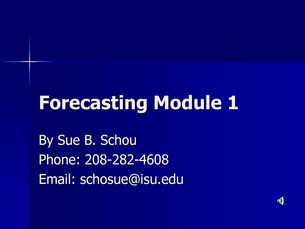 Forecasting Module 1 By Sue B. Schou Phone: