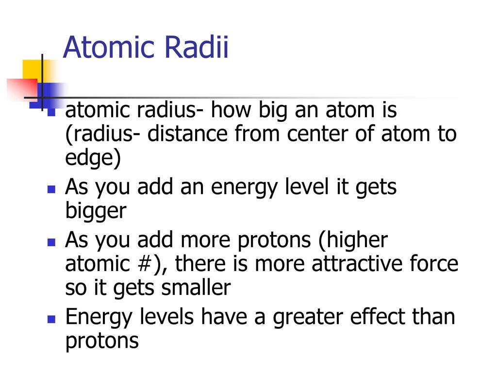 Atomic Radii atomic radius- how big an atom is (radius- distance from center of atom to edge) As you add an energy level it gets bigger.