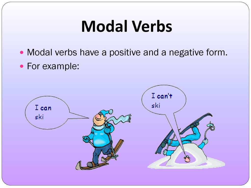 Modal Verbs Modal verbs have a positive and a negative form.