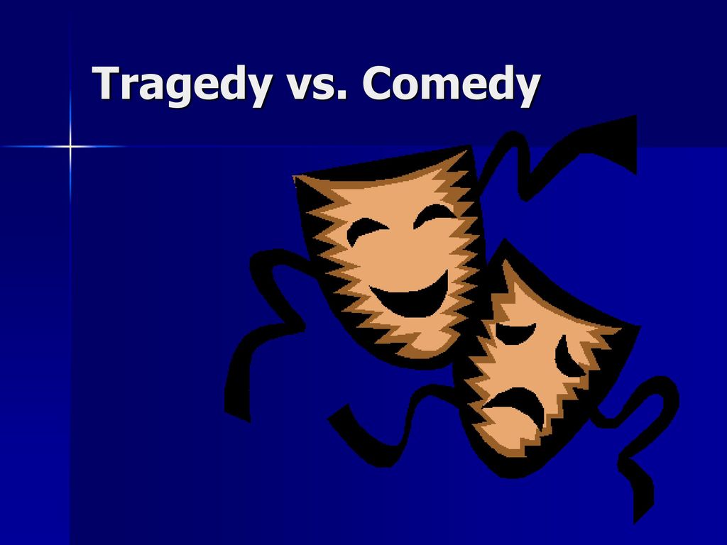 Tragedy vs. Comedy