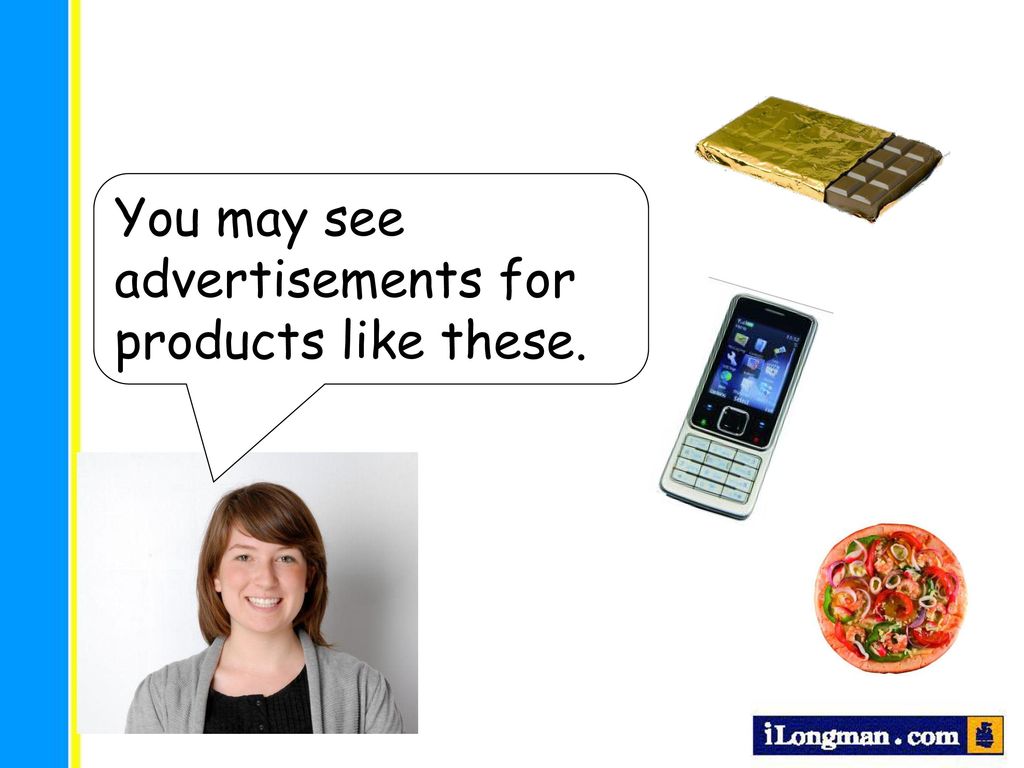 You may see advertisements for products like these.
