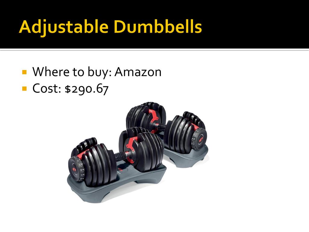 Adjustable Dumbbells Where to buy: Amazon Cost: $290.67