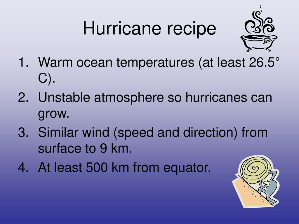 Hurricane recipe Warm ocean temperatures (at least 26.5° C).