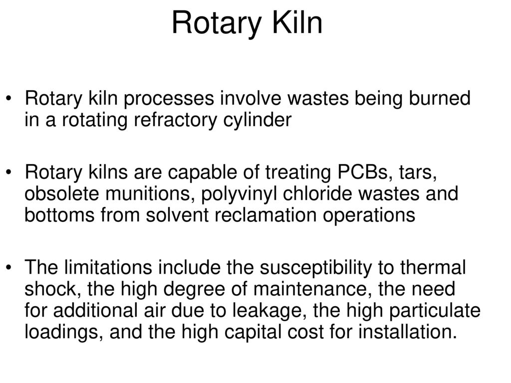 Rotary Kiln Rotary kiln processes involve wastes being burned in a rotating refractory cylinder.