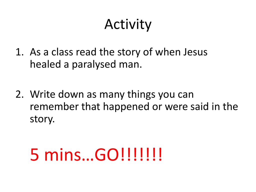 Activity As a class read the story of when Jesus healed a paralysed man.