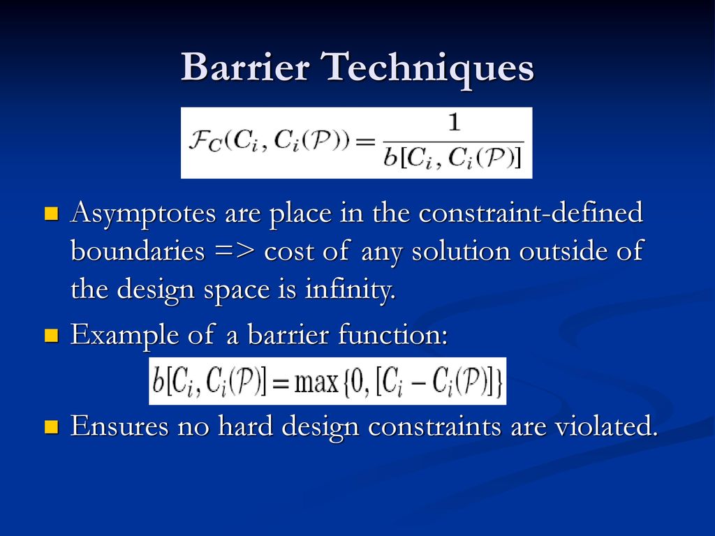 Barrier Techniques Asymptotes are place in the constraint-defined boundaries => cost of any solution outside of the design space is infinity.