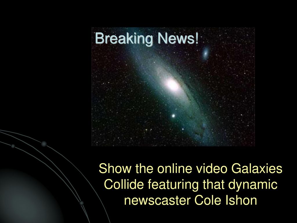 Breaking News! Show the online video Galaxies Collide featuring that dynamic newscaster Cole Ishon