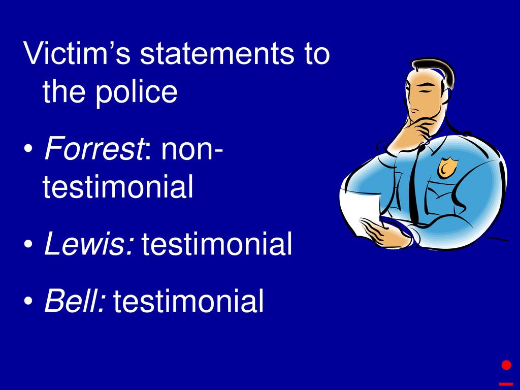 • Victim’s statements to the police Forrest: non-testimonial