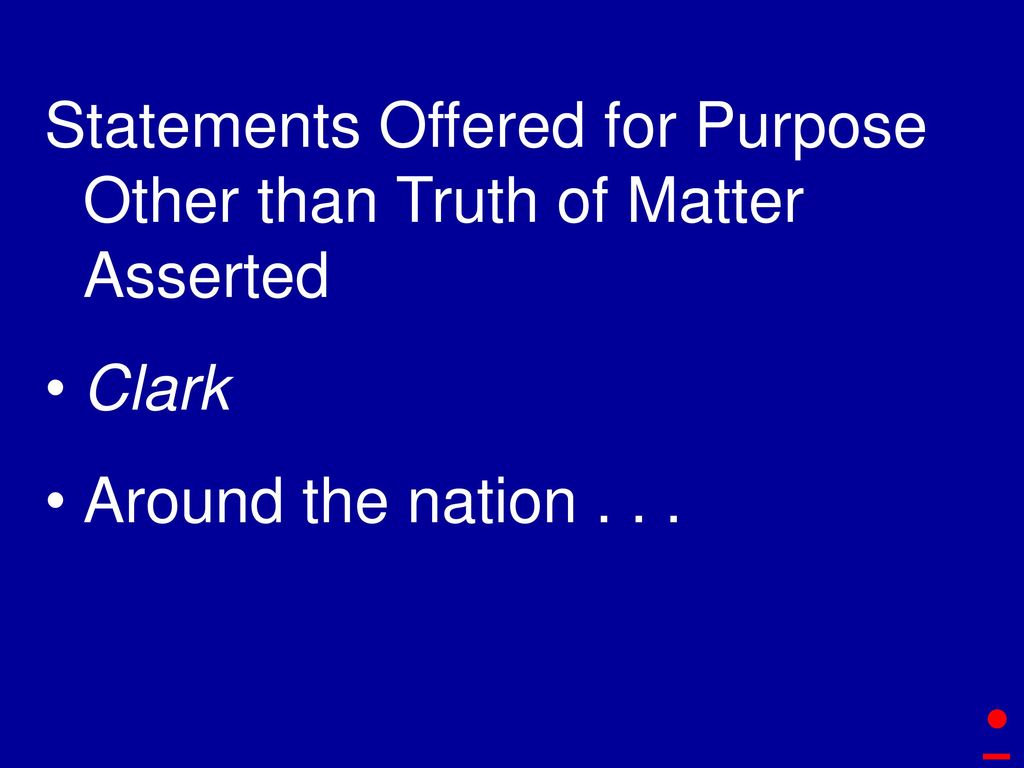 • Statements Offered for Purpose Other than Truth of Matter Asserted