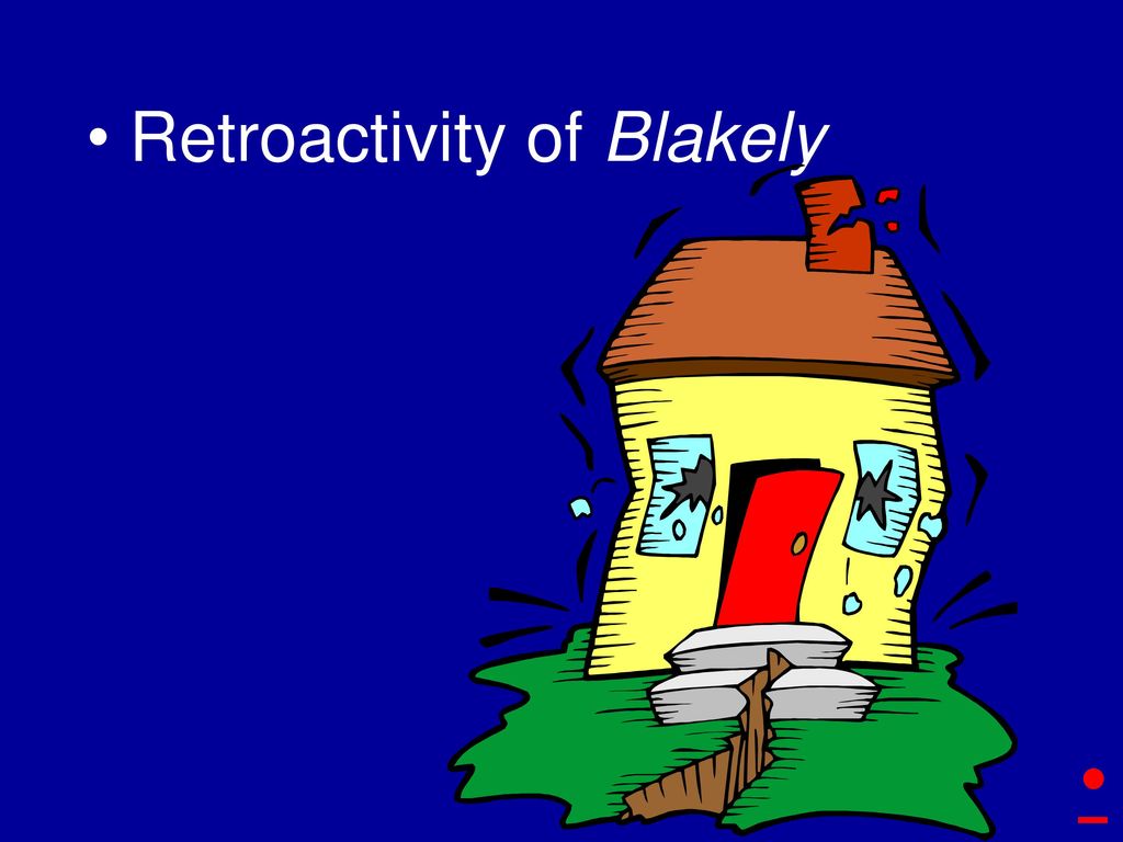 • Retroactivity of Blakely