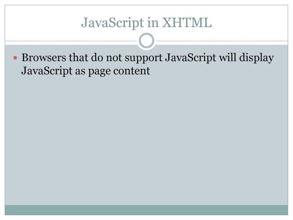 JavaScript in XHTML Browsers that do not support JavaScript will display JavaScript as page content