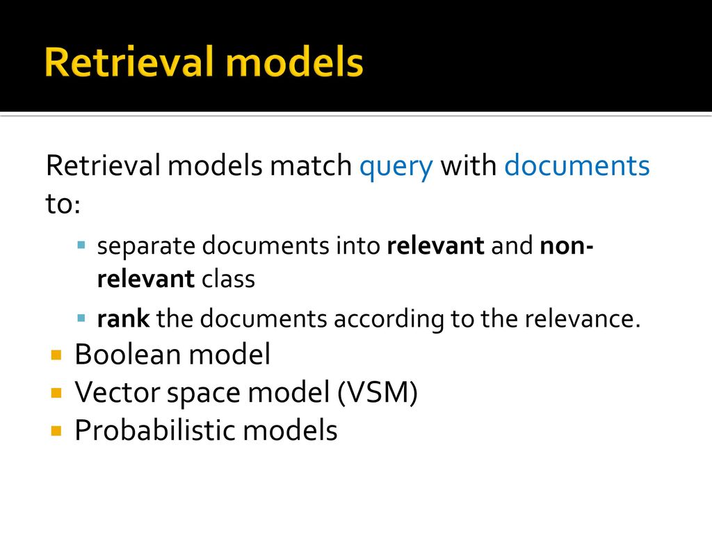 Retrieval models Retrieval models match query with documents to: