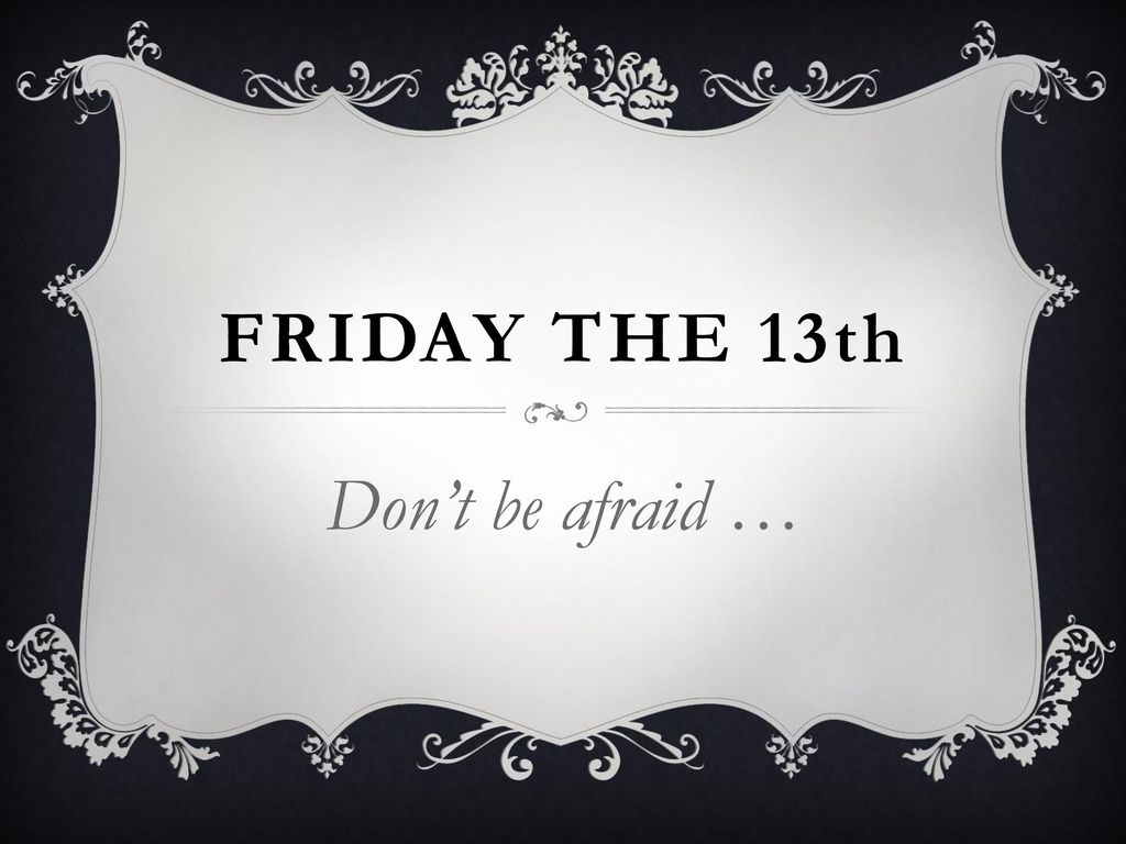 Friday the 13th Don’t be afraid …