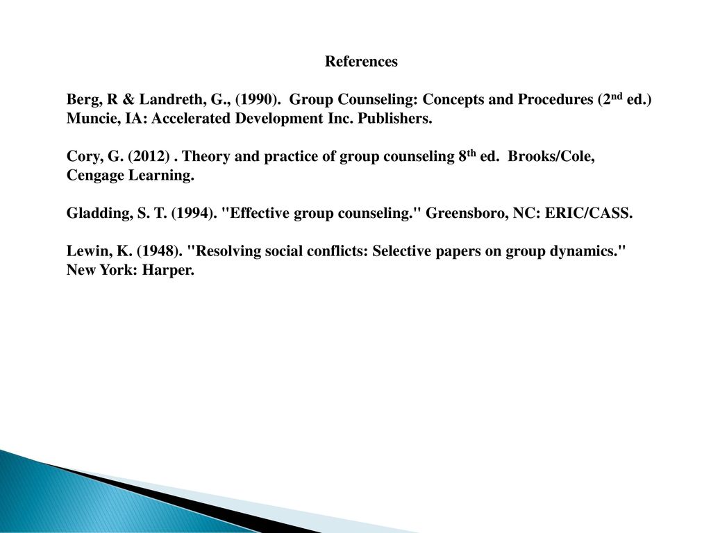 References Berg, R & Landreth, G., (1990). Group Counseling: Concepts and Procedures (2nd ed.) Muncie, IA: Accelerated Development Inc. Publishers.