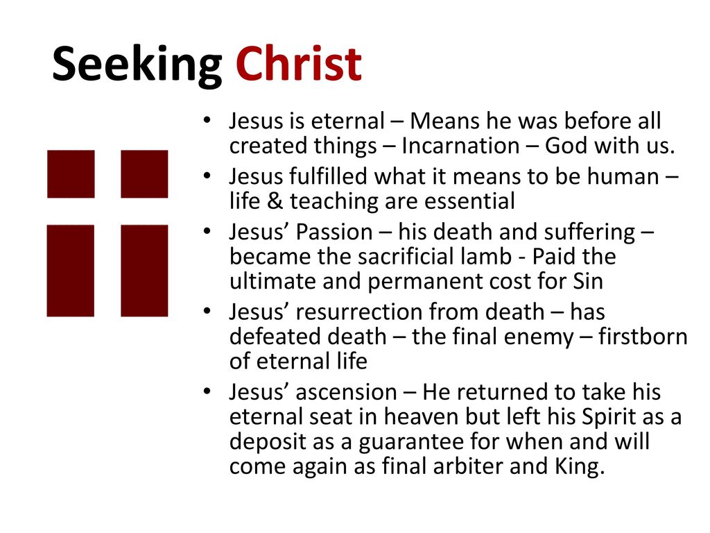 Seeking Christ Jesus is eternal – Means he was before all created things – Incarnation – God with us.