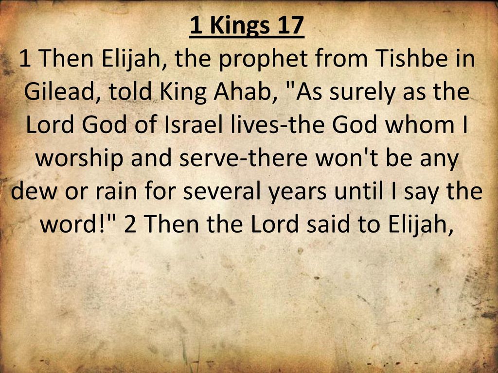 1 Kings, chapter 17 NIV 1 Kings 17:1 Now Elijah the Tishbite, from Tishbe  in Gilead, said to Ahab, As the LORD, the God of Israel, lives, whom I  serve, - ppt download