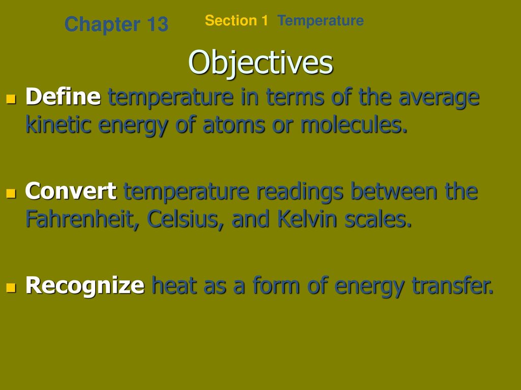 Chapter 13 Section 1 Temperature. Objectives. Define temperature in terms of the average kinetic energy of atoms or molecules.