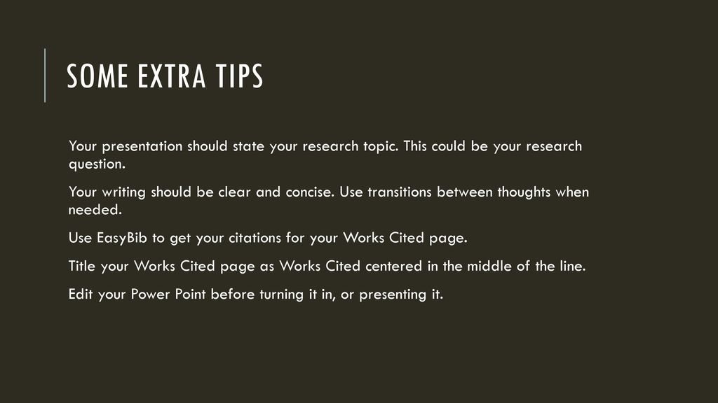 Some Extra Tips Your presentation should state your research topic. This could be your research question.