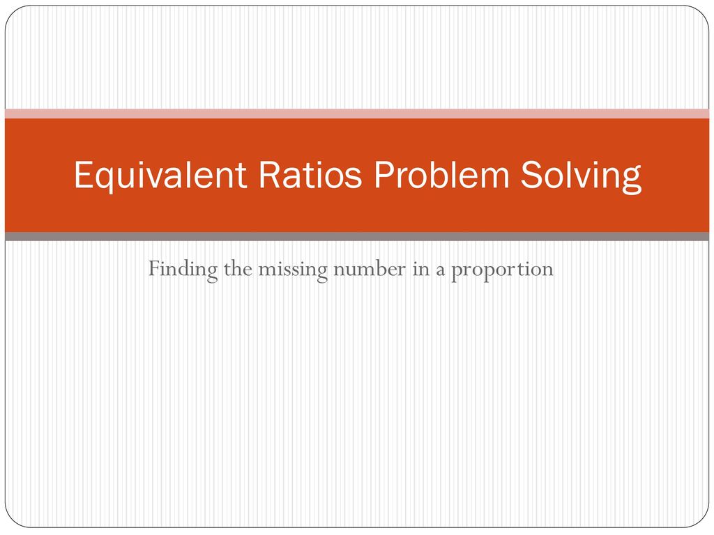 Equivalent Ratios Problem Solving Ppt Download 2547