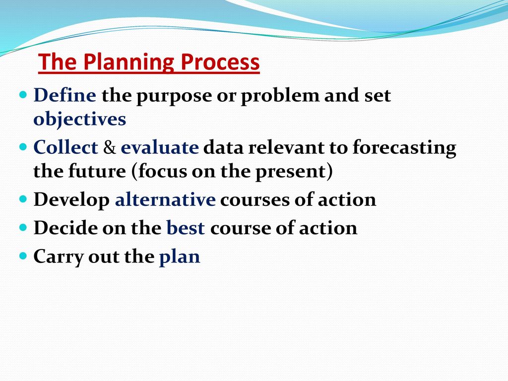 The Planning Process Define the purpose or problem and set objectives