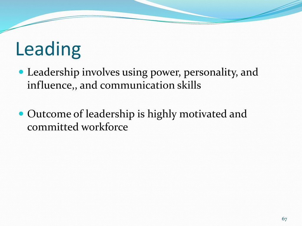 Leading Leadership involves using power, personality, and influence,, and communication skills.