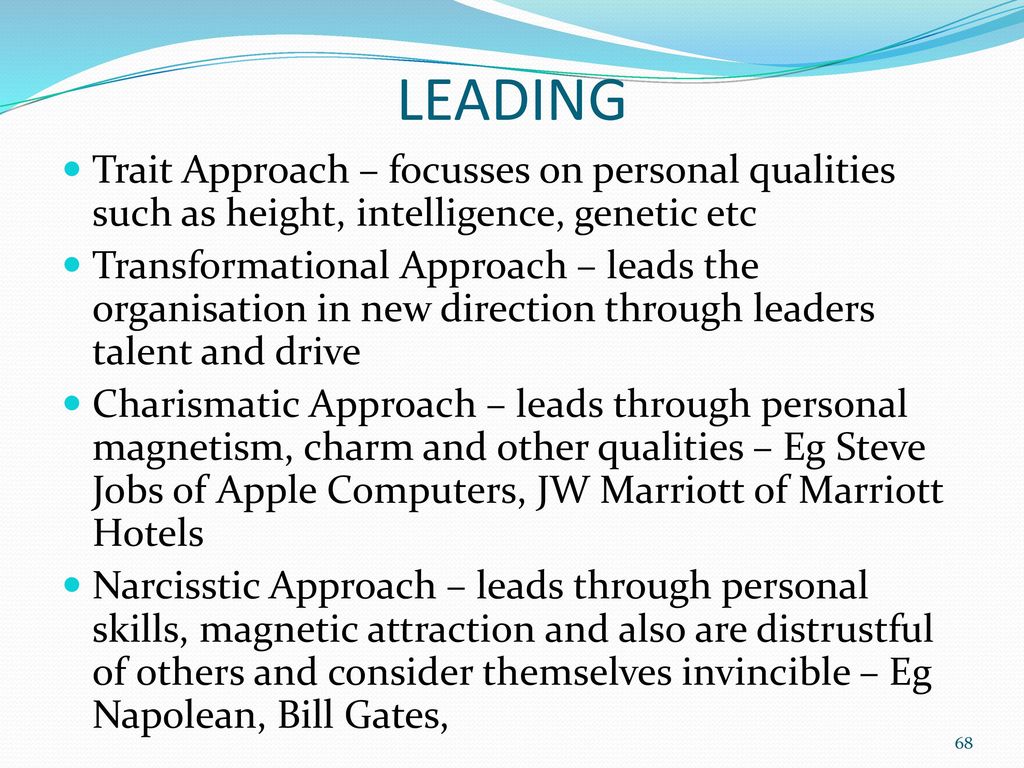 LEADING Trait Approach – focusses on personal qualities such as height, intelligence, genetic etc.