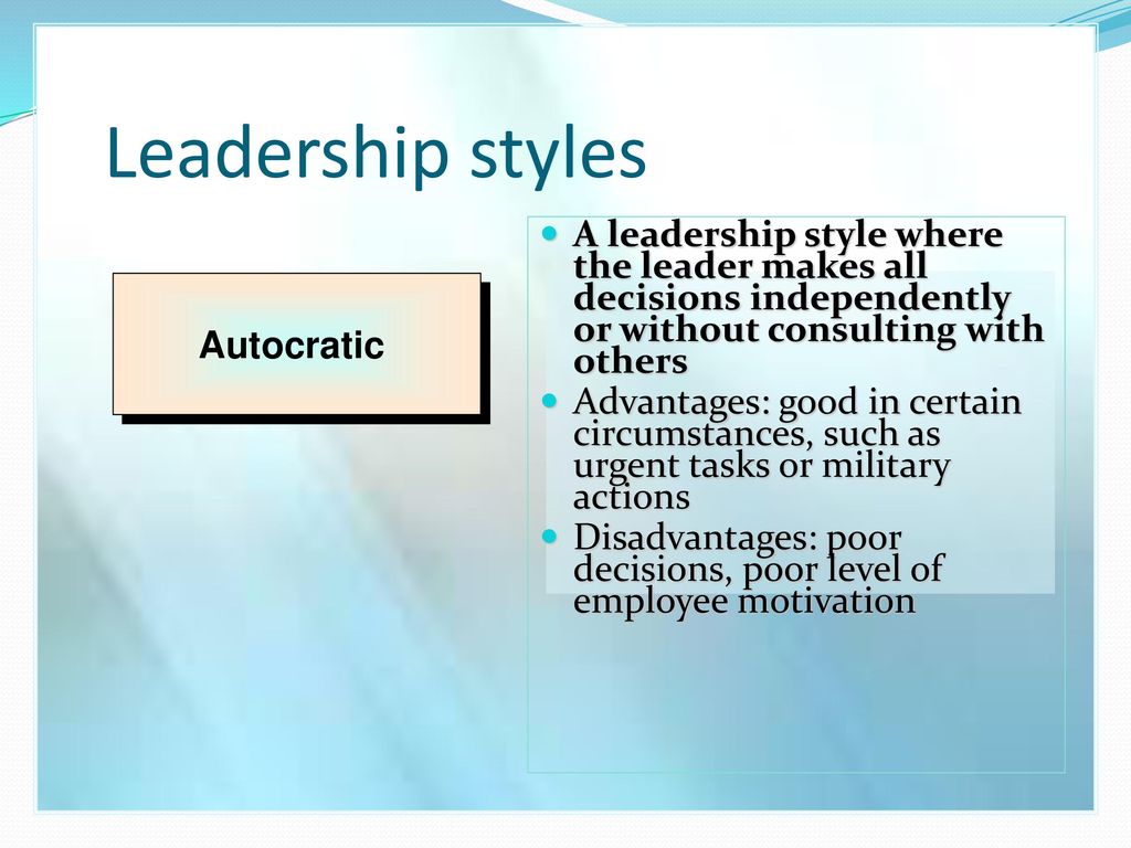 Leadership styles A leadership style where the leader makes all decisions independently or without consulting with others.