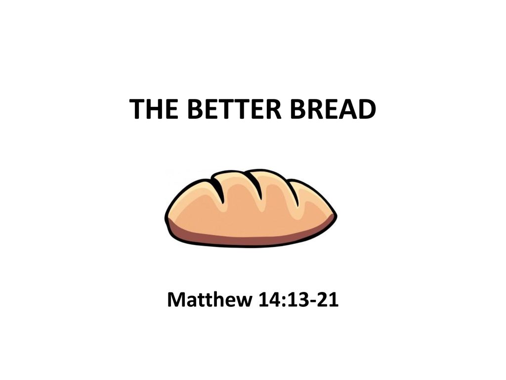 The Better Bread Matthew 14 Ppt Download The Better Bread Matthew 14 Ppt Download