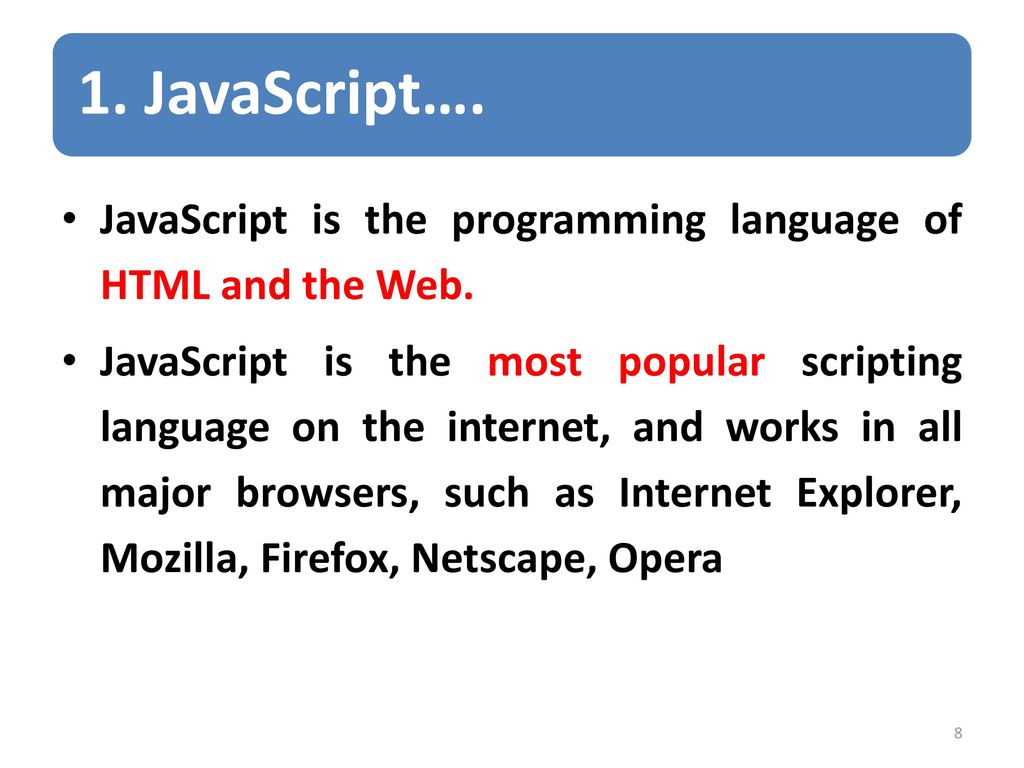 1. JavaScript…. JavaScript is the programming language of HTML and the Web.