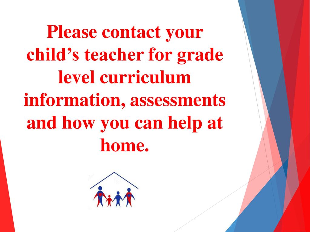 Please contact your child’s teacher for grade level curriculum information, assessments and how you can help at home.