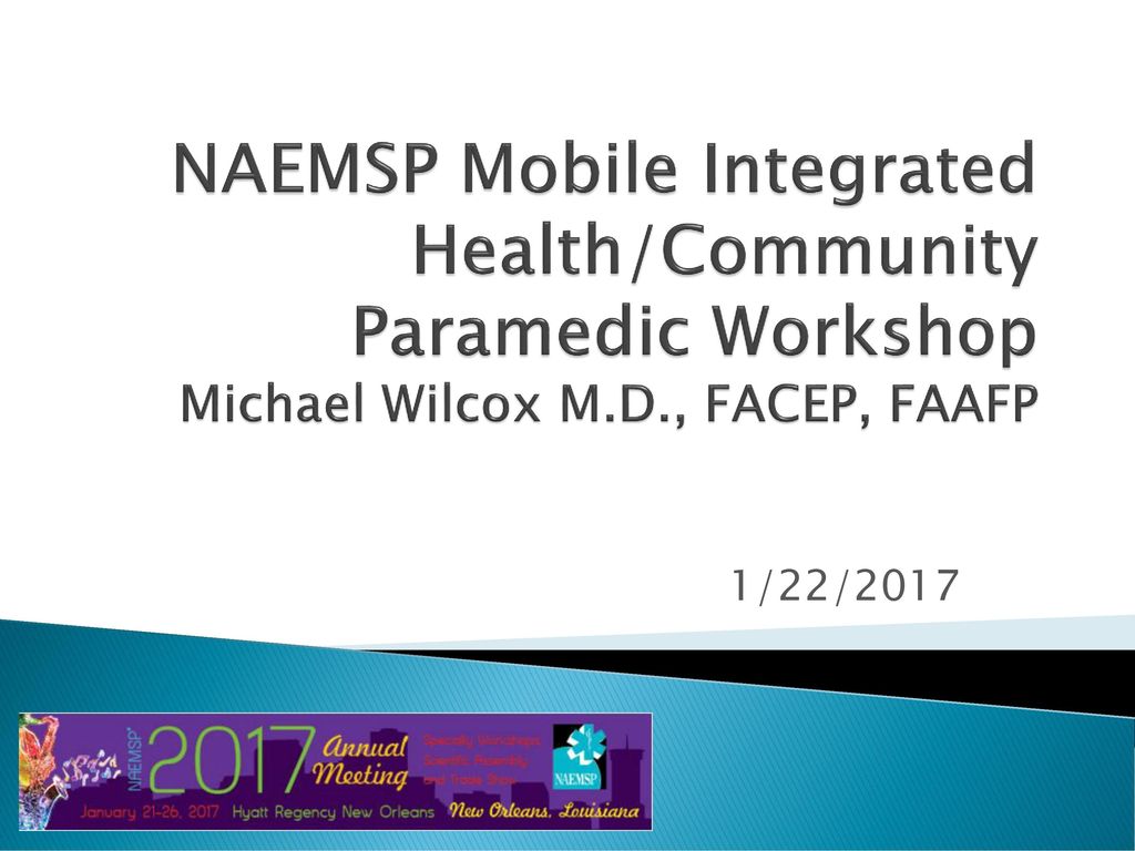 NAEMSP Mobile Integrated Health/Community Paramedic Workshop Michael Wilcox M.D., FACEP, FAAFP
