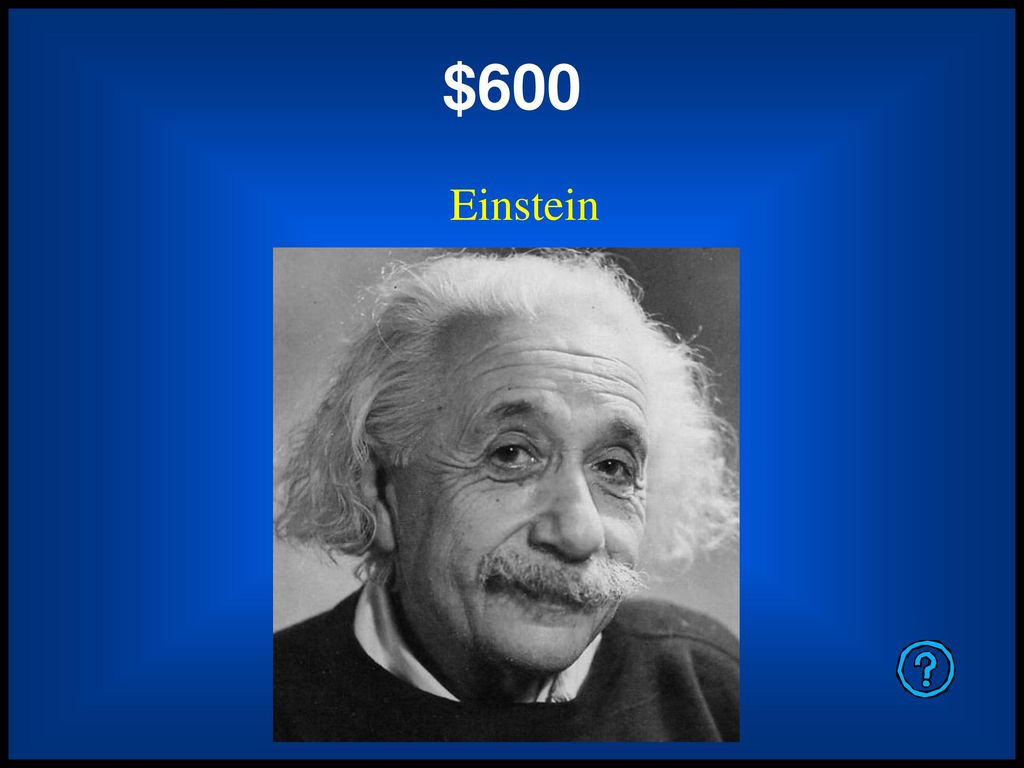 $600 Einstein Single Jeopardy – Category 2