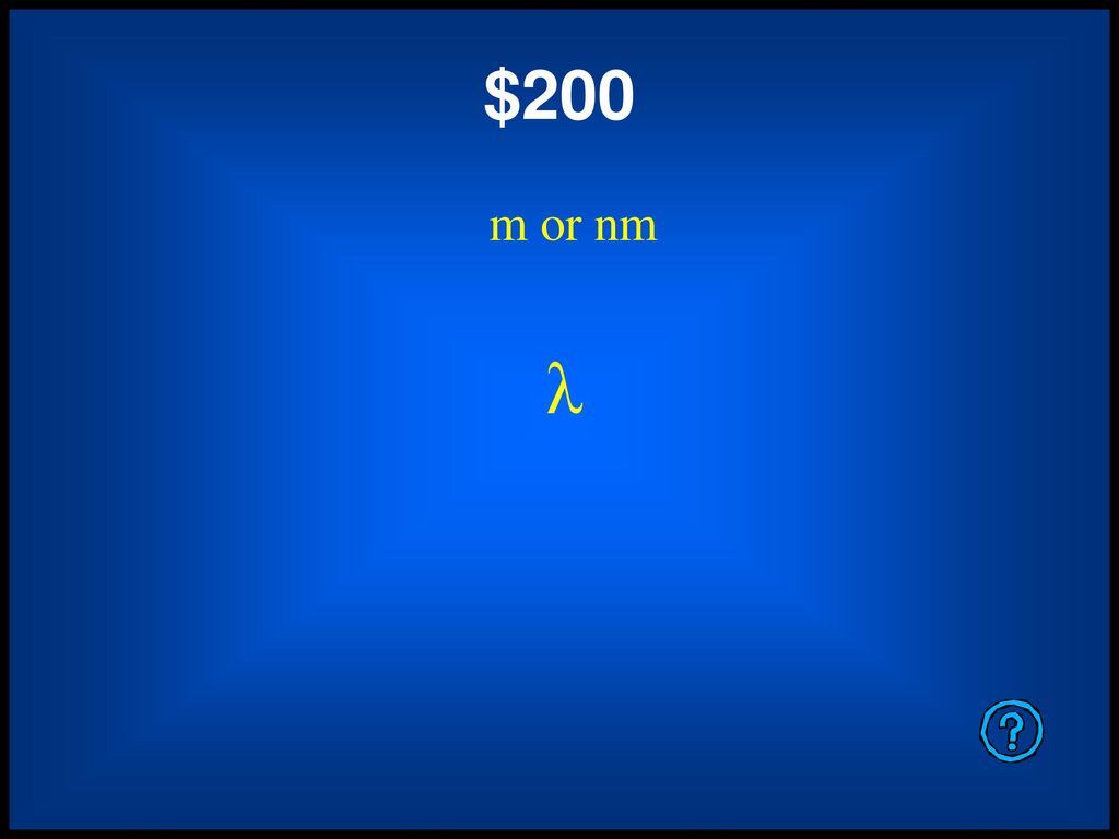 $200 m or nm λ Single Jeopardy – Category 3