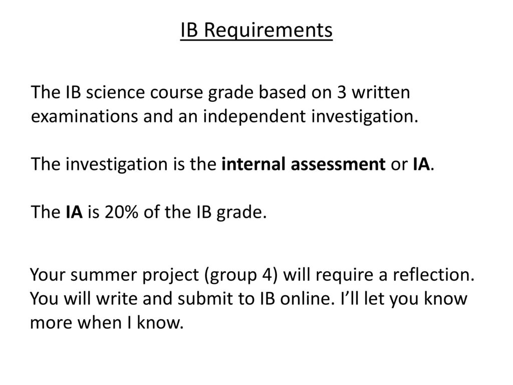 IB Requirements The IB science course grade based on 3 written examinations and an independent investigation.