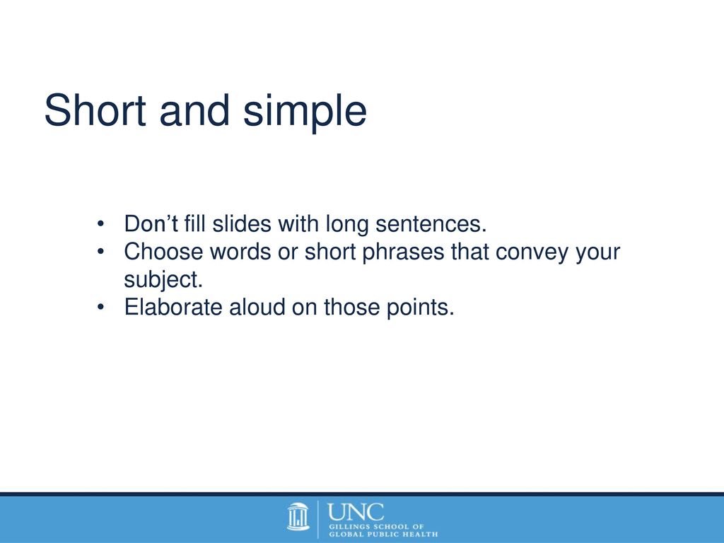 Short and simple Don’t fill slides with long sentences.