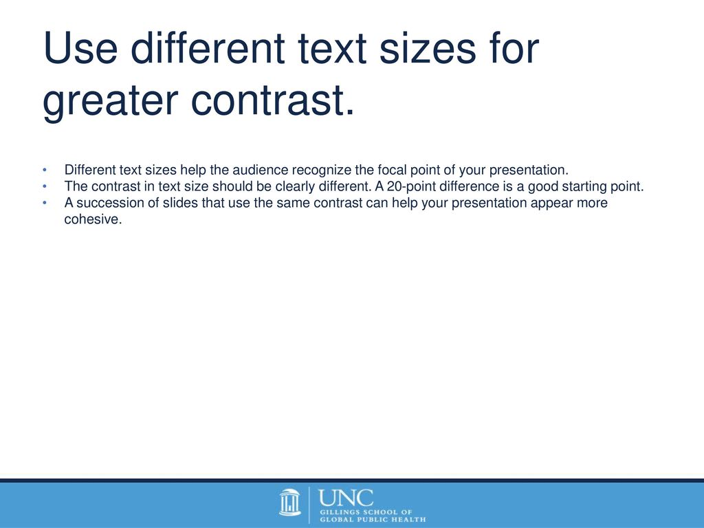 Use different text sizes for greater contrast.