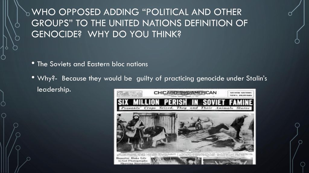 Who opposed adding political and other groups to the United Nations definition of genocide Why do you think
