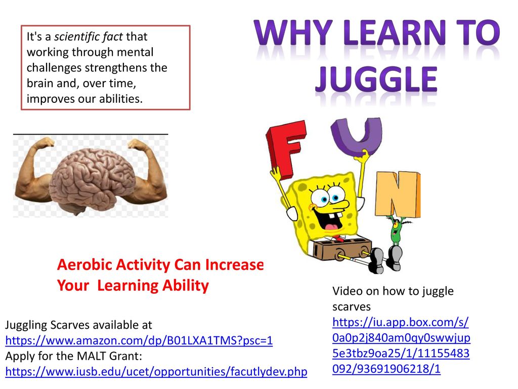 Why Learn to Juggle It s a scientific fact that working through mental challenges strengthens the brain and, over time, improves our abilities.