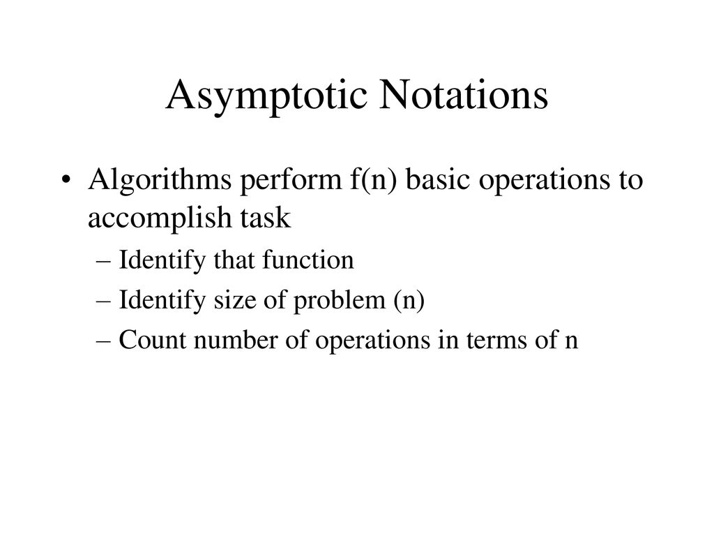 Asymptotic Notations Algorithms perform f(n) basic operations to ...