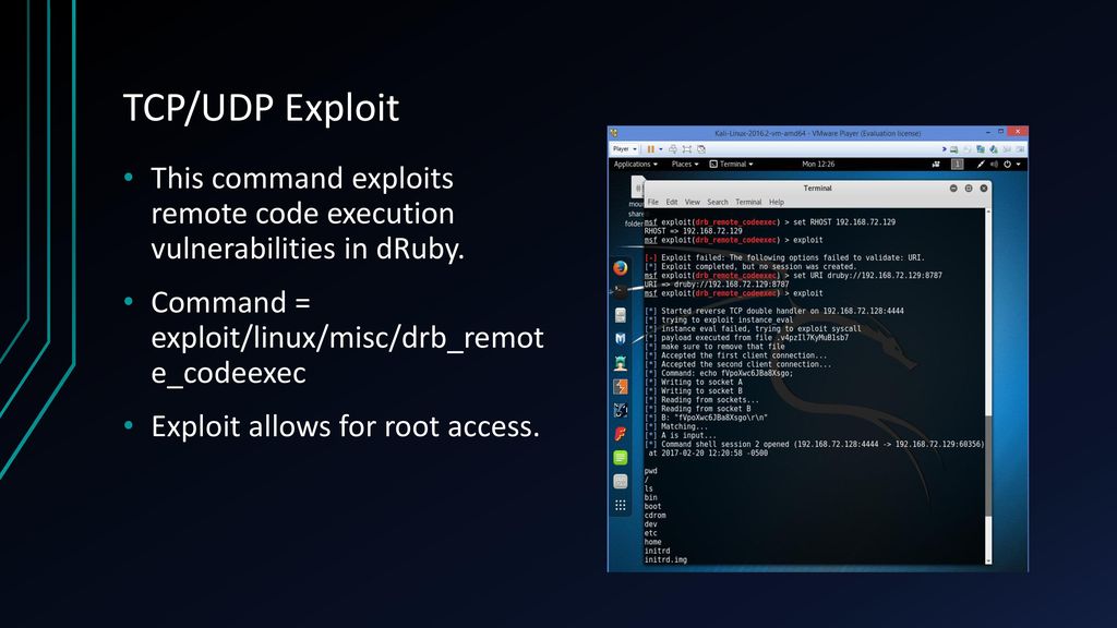 TCP/UDP Exploit This command exploits remote code execution vulnerabilities in dRuby. Command = exploit/linux/misc/drb_remot e_codeexec.