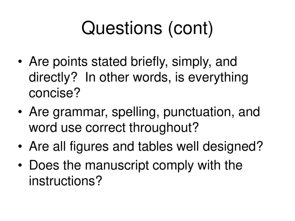 Questions (cont) Are points stated briefly, simply, and directly In other words, is everything concise